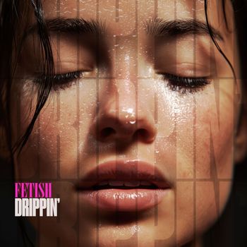 FETISH - Drippin'