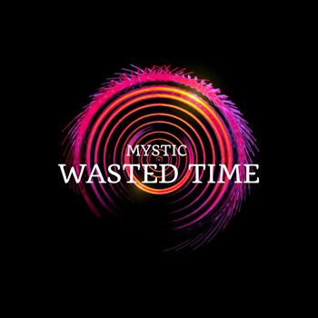 MYSTIC - Wasted Time