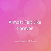 Spencer Hill - Almost Felt Like Forever