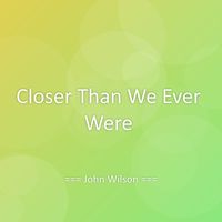 John Wilson - Closer Than We Ever Were