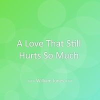 William Jones - A Love That Still Hurts So Much