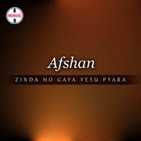 Afshan - Zinda Ho Gaya Yesu Pyara