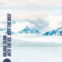 Milana Zilnik - Into the Ice, Into the Wild