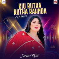 Somia Khan - Kiu Rutha Rutha Rahnda (DJ Remix)