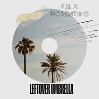 Felix Fiorentino - Leftover Umbrella