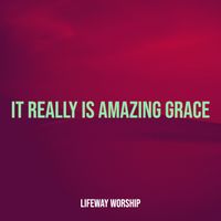Lifeway Worship - It Really Is Amazing Grace