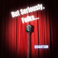 Quantum - But Seriously, Folks...