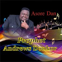 Prophet Andrews Donkor - Asore Dan