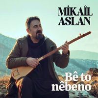 Mikail Aslan - Bê to Nêbeno