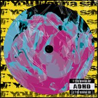 ADHD - if you wanna say (Explicit)
