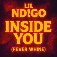 Lil ND!GO - Inside You (Fever Whine) (Explicit)