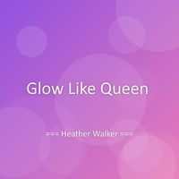 Heather Walker - Glow Like Queen