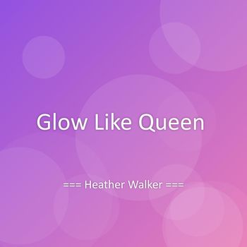 Heather Walker - Glow Like Queen