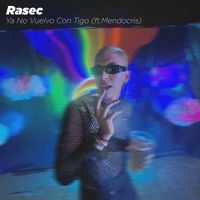 Rasec - Ya No Vuelvo Con Tigo (ft.Mendocris)