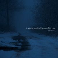 calven - i would do it all again for you