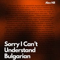 Alex Hill - Sorry I Can't Understand Bulgarian