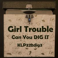 Girl Trouble - Can You DIG IT