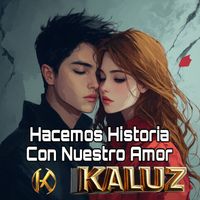 kaluz - Hacemos Historia Con Nuestro Amor
