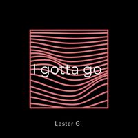Lester G - I gotta go