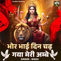 Nishu - Bhor Bhai Din Chadh Gaya Meri Ambe
