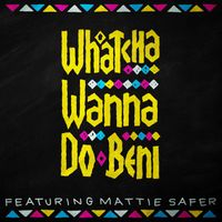 Beni - Whatcha Wanna Do (feat. Mattie Safer)