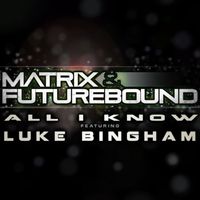 Matrix & Futurebound - All I Know (feat. Luke Bingham)