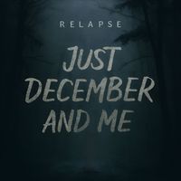 Relapse - Just December And Me