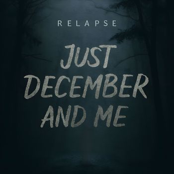 Relapse - Just December And Me