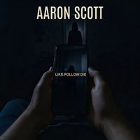 Aaron Scott - Like.Follow.Die
