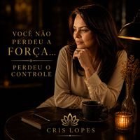 Cris Lopes - Você Não Perdeu a Força… Perdeu o Controle