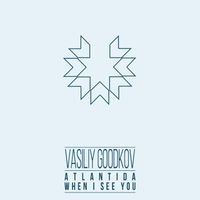 Vasiliy Goodkov - Atlantida  When I See You