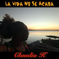 Claudia K - La Vida No Se Acaba