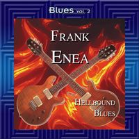 Frank Enea - Blues Vol. 2: Frank Enea-Hellbound Blues