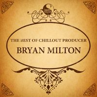 Bryan Milton - The Best of Chillout Producer: Bryan Milton