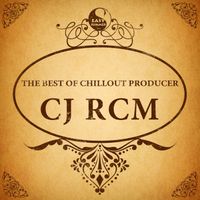 Cj RcM - The Best of Chillout Producer: Cj Rcm