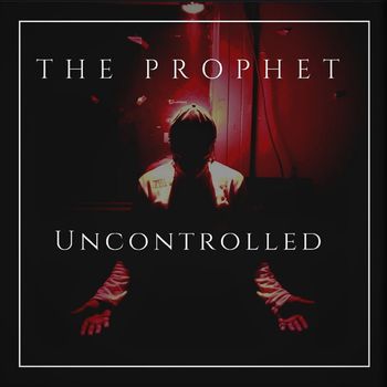 The Prophet - Uncontrolled (Explicit)