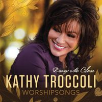 Kathy Troccoli - Worshipsongs: Draw Me Close
