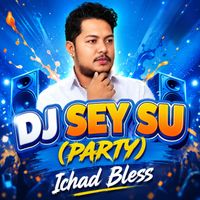 Ichad Bless - DJ SEY SU (PARTY)