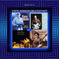 Steve Johnson - Blues Vol. 6: Steve Johnson - Greatest Hits Vol. 1