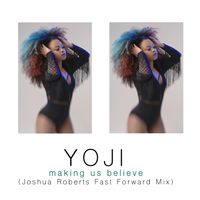 Yoji - Making Us Believe (Joshua Roberts Fast Forward Mix)