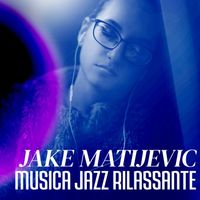 Jake Matijevic - Musica Jazz Rilassante