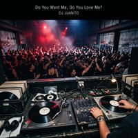 DJ Juanito - Do You Want Me, Do You Love Me