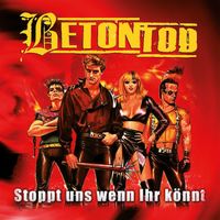 Betontod - Stoppt uns wenn Ihr könnt!