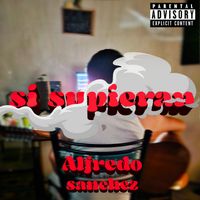Alfredo Sanchez - Si supieran (Explicit)