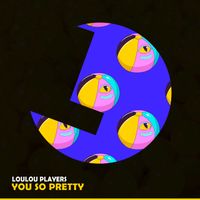 Loulou Players - You So Pretty