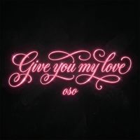 Oso - Give You My Love