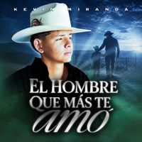 Kevin Miranda - El Hombre Que Más te Amó