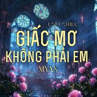 MyAn - Giấc Mơ Không Phải Em (Lofi Chill)