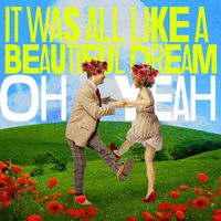 Oh Yeah - It Was All Like A Beautiful Dream