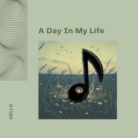 Cello - A Day In My Life
